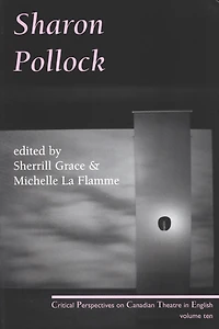 Sharon Pollock: Critical Perspectives on Canadian Theatre in English, Volume 10