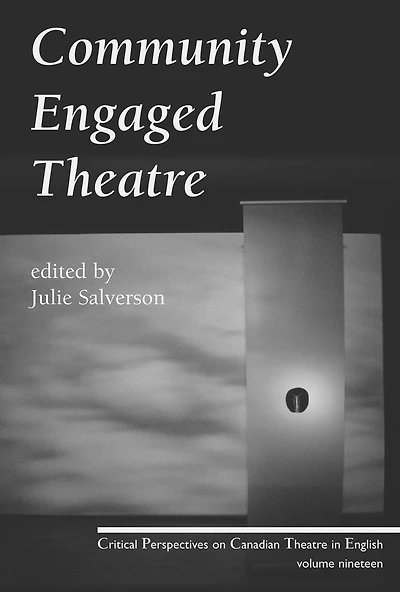 Community Engaged Theatre: Critical Perspectives on Canadian Theatre in English; Vol. 19