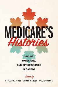 Medicare's Histories: Origins, Omissions, and Opportunities Canada