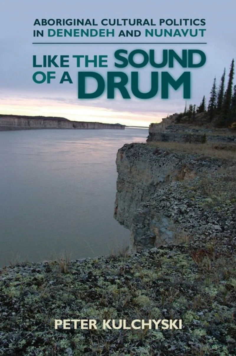 Like the Sound of a Drum: Aboriginal Cultural Politics Denendeh and Nunavut