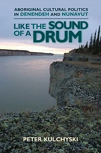 Like the Sound of a Drum: Aboriginal Cultural Politics Denendeh and Nunavut