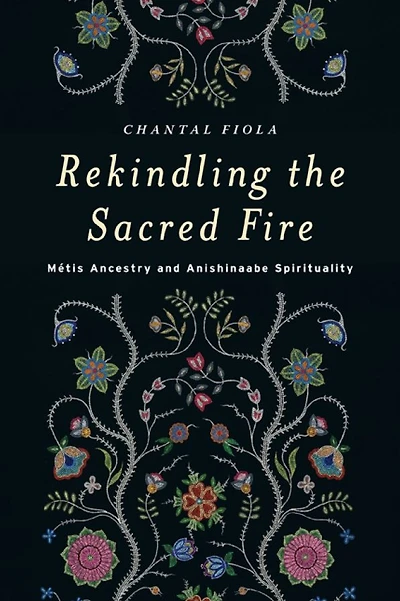 Rekindling the Sacred Fire: Métis Ancestry and Anishinaabe Spirituality