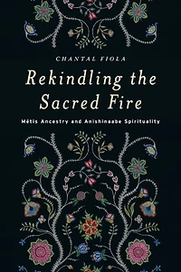 Rekindling the Sacred Fire: Métis Ancestry and Anishinaabe Spirituality
