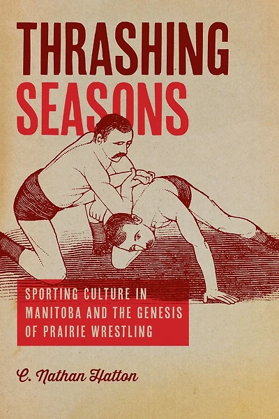 Thrashing Seasons: Sporting Culture Manitoba and the Genesis of Prairie Wrestling