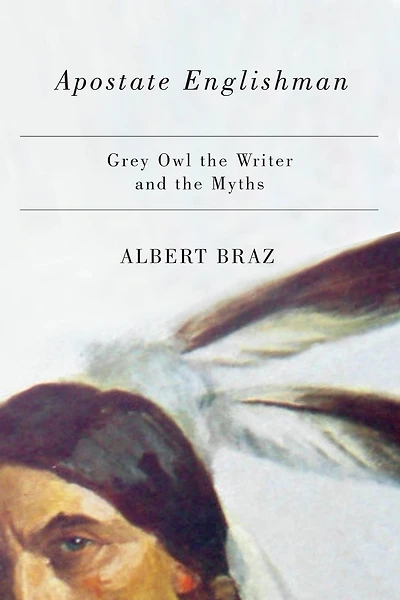 Apostate Englishman: Grey Owl the Writer and Myths