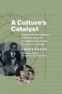A Culture's Catalyst: Historical Encounters with Peyote and the Native American Church Canada