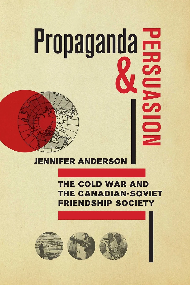 Propaganda and Persuasion: the Cold War Canadian-Soviet Friendship Society