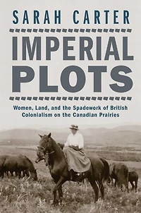Imperial Plots: Women, Land, and the Spadework of British Colonialism on Canadian Prairies