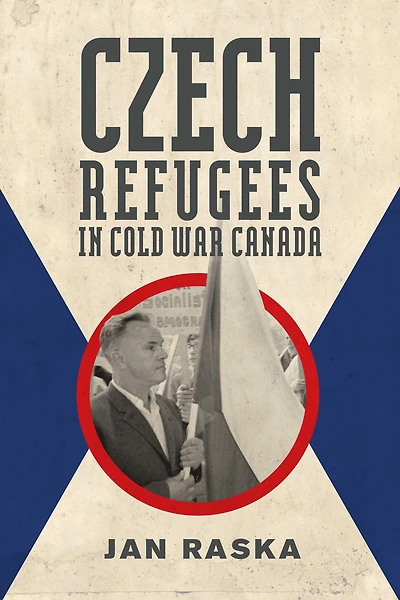 Czech Refugees Cold War Canada: 1945-1989