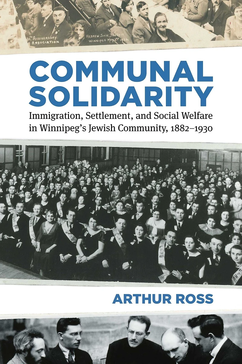 Communal Solidarity: Immigration, Settlement, and Social Welfare Winnipeg's Jewish Community, 1882-1930