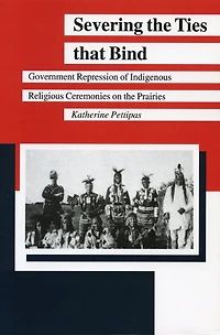 Severing the Ties that Bind: Government Repression of Indigenous Religious Ceremonies on Prairies
