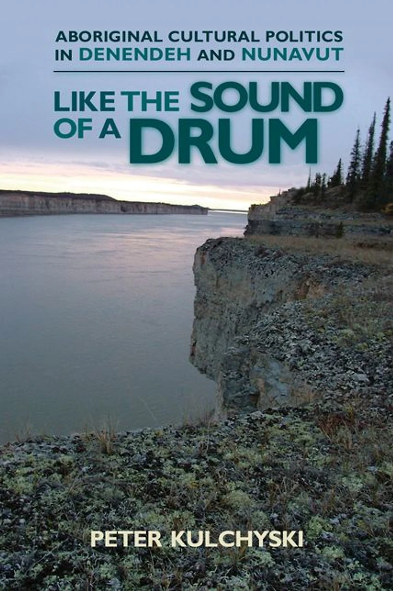 Like the Sound of a Drum: Aboriginal Cultural Politics Denendeh and Nunavut