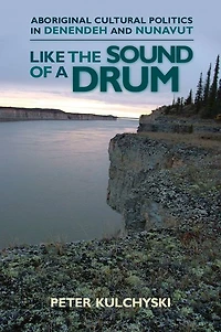 Like the Sound of a Drum: Aboriginal Cultural Politics Denendeh and Nunavut