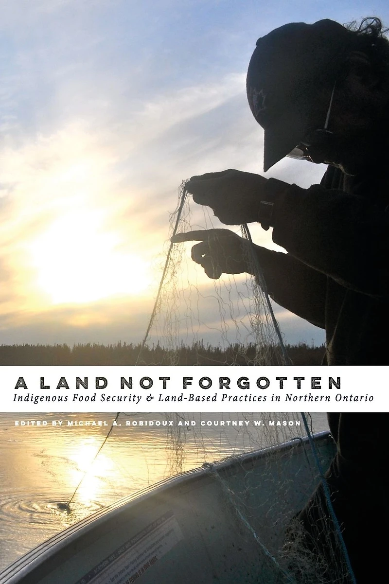 A Land Not Forgotten: Indigenous Food Security and Land-Based Practices Northern Ontario