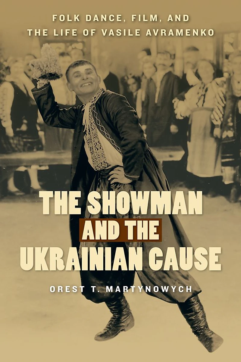 the Showman and Ukrainian Cause: Folk Dance, Film, Life of Vasile Avramenko