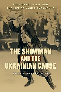 the Showman and Ukrainian Cause: Folk Dance, Film, Life of Vasile Avramenko