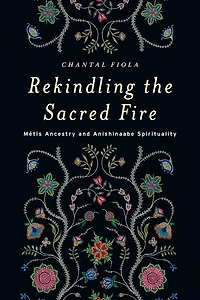 Rekindling the Sacred Fire: Métis Ancestry and Anishinaabe Spirituality