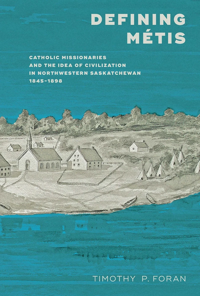 Defining Métis: Catholic Missionaries and the Idea of Civilization Northwestern Saskatchewan, 1845-1898