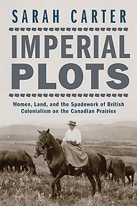 Imperial Plots: Women, Land, and the Spadework of British Colonialism on Canadian Prairies