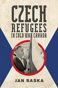 Czech Refugees Cold War Canada: 1945-1989