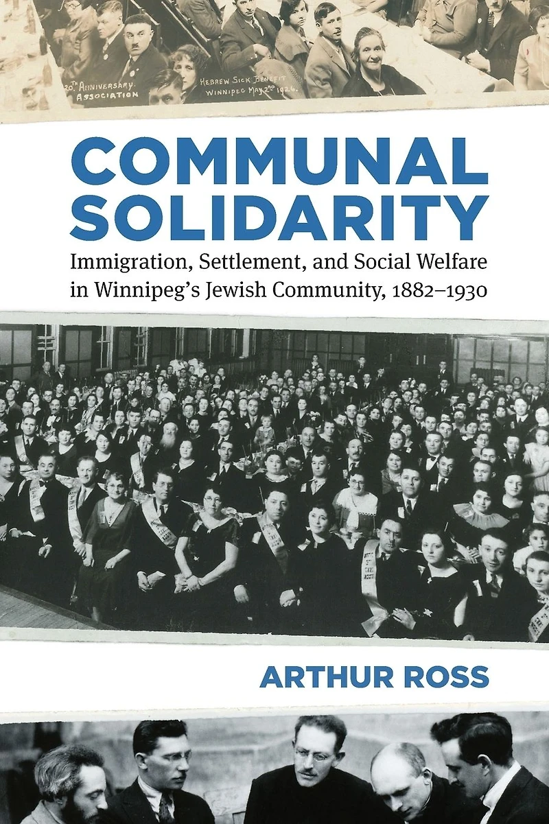Communal Solidarity: Immigration, Settlement, and Social Welfare Winnipeg's Jewish Community, 1882-1930