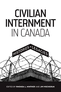 Civilian Internment Canada: Histories and Legacies