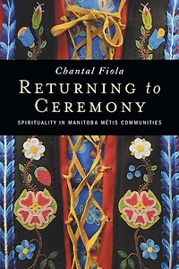 Returning to Ceremony: Spirituality Manitoba Métis Communities