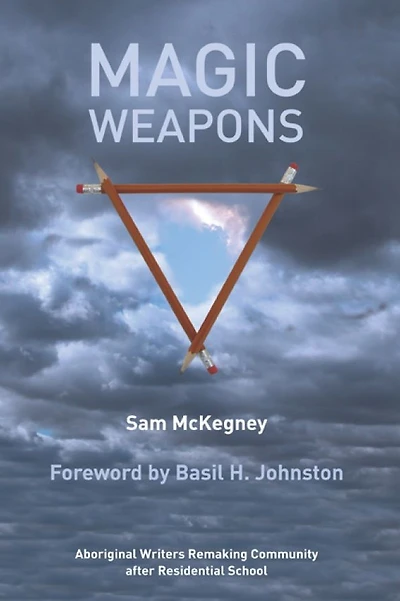 Magic Weapons: Aboriginal Writers Remaking Community after Residential School