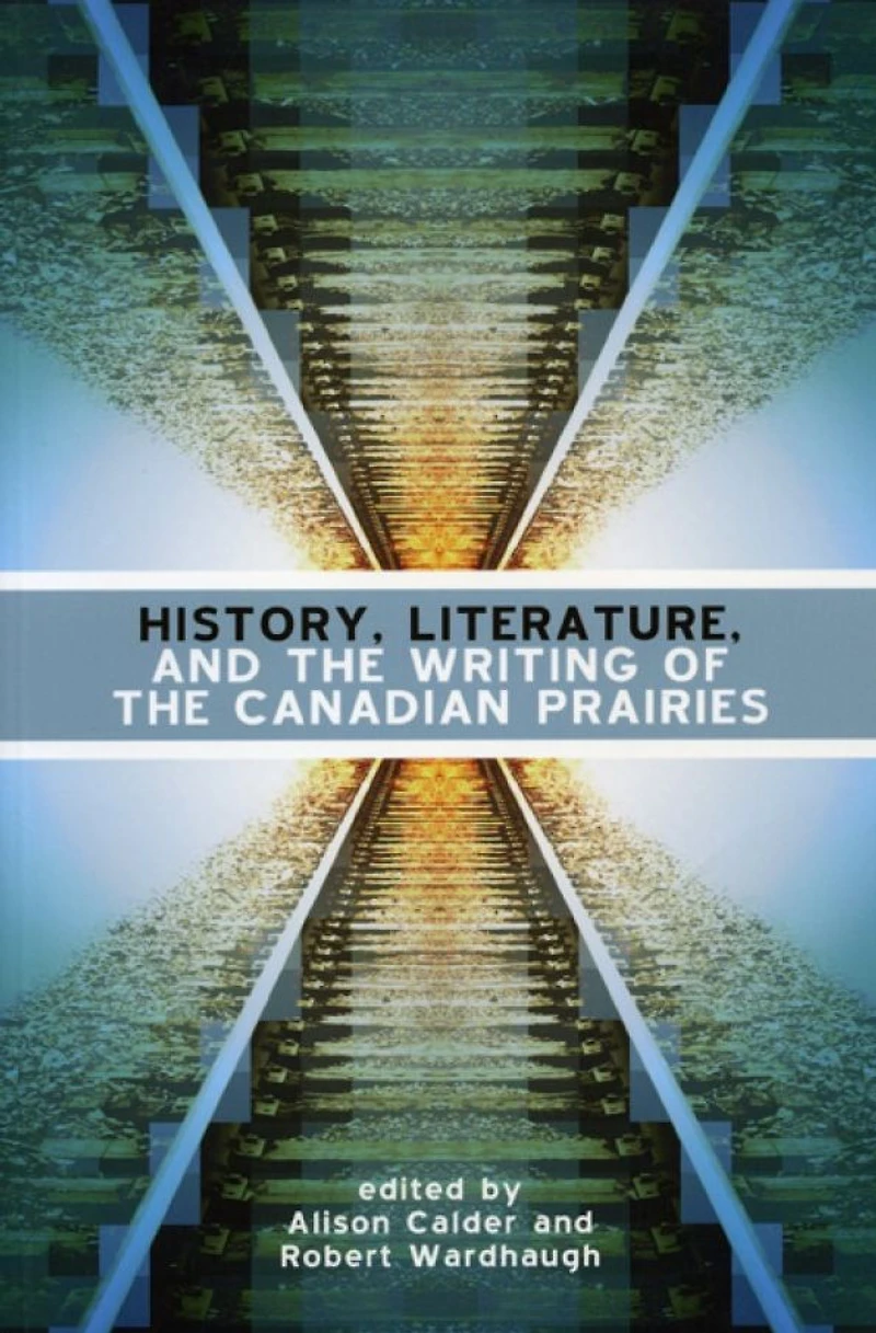 History, Literature and the Writing of the Canadian Prairies