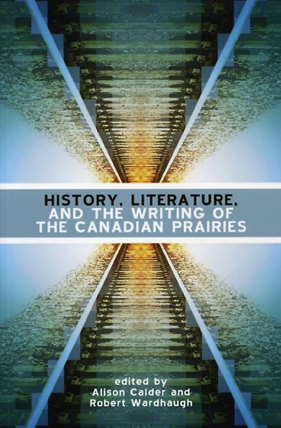 History, Literature and the Writing of the Canadian Prairies