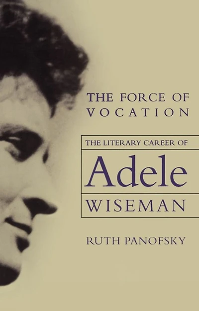 The Force of Vocation: The Literary Career of Adele Wiseman