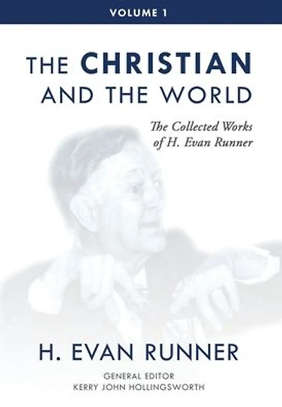 the Collected Works of H. Evan Runner, Vol. 1: Christian and World