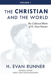 the Collected Works of H. Evan Runner, Vol. 1: Christian and World