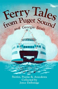 Ferry Tales from Puget Sound and Georgia Strait: Stories, Poems and Anecdotes