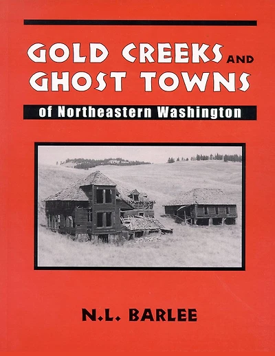 Gold Creeks and Ghost Towns of Northeastern Washington