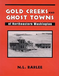 Gold Creeks and Ghost Towns of Northeastern Washington