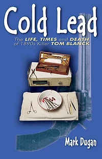 Cold lead: The Life and Death of 1890s Killer Tom Blanck