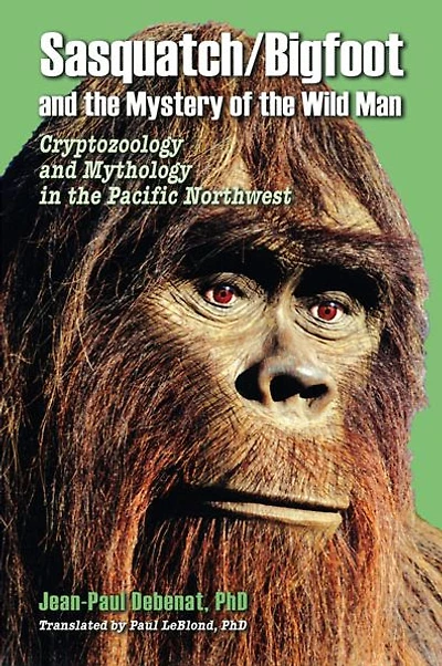 Sasquatch/Bigfoot and the Mystery of the Wild Man : Cryptozoology & Mythology in the Pacific Northwest