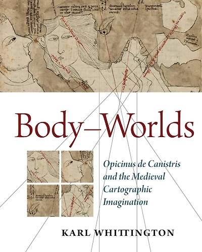 Body-Worlds: Opicinus de Canistris and the Medieval Cartographic Imagination