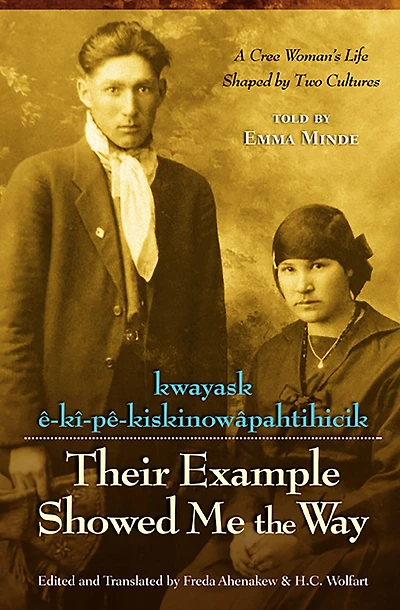 Kwayask E-KI-PE-Kiskinowapahtihicik = Their Example Showed Me the Way: A Cree Woman's Life Shaped by Two Cultures