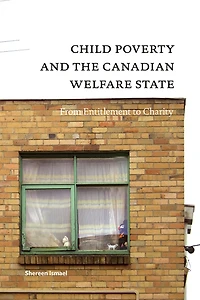 Child Poverty and the Canadian Welfare State: From Entitlement to Charity