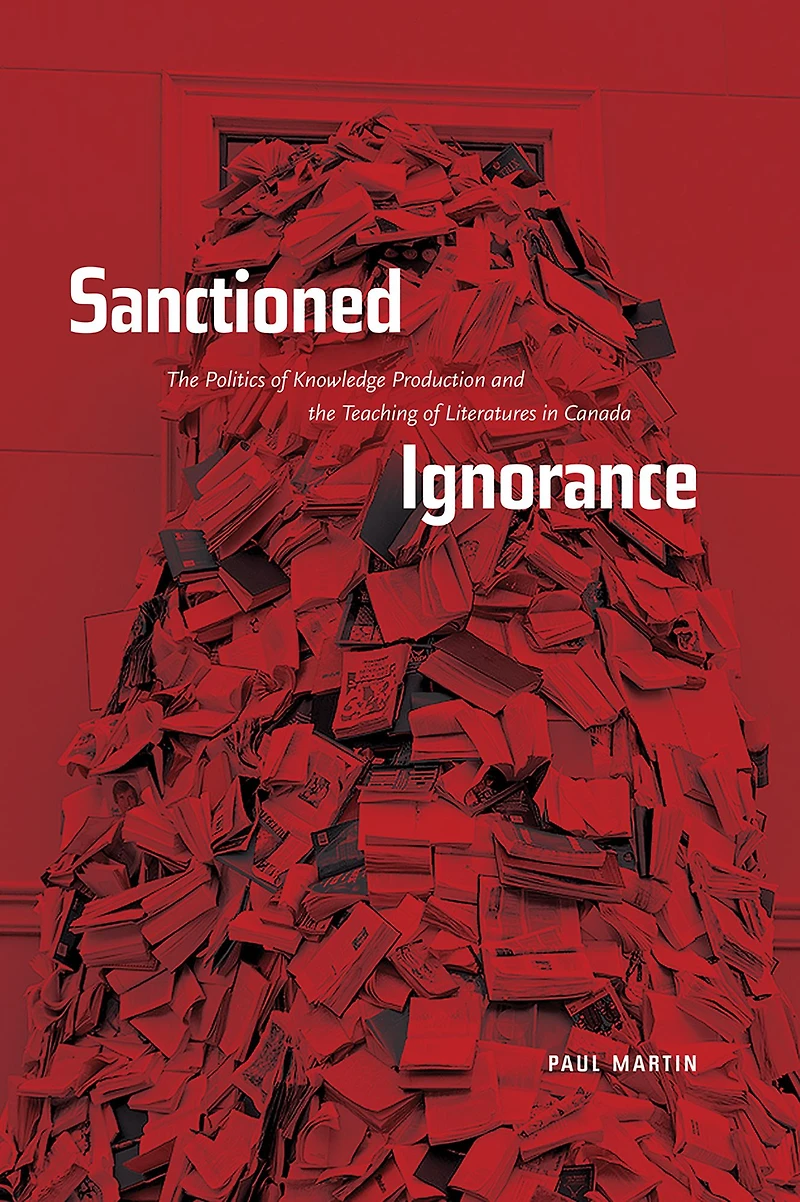 Sanctioned Ignorance: the Politics of Knowledge Production and Teaching Literatures Canada