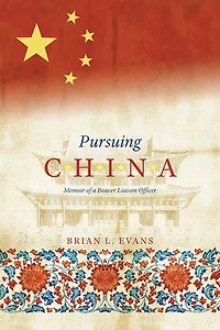 Pursuing China: Memoir of a Beaver Liaison Officer