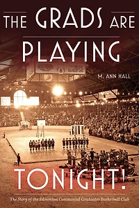 the Grads are Playing Tonight!: Story of Edmonton Commercial Graduates Basketball Club