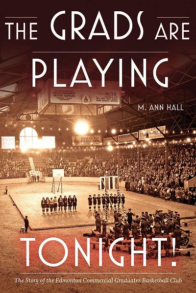 the Grads are Playing Tonight!: Story of Edmonton Commercial Graduates Basketball Club