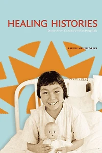 Healing Histories: Stories from Canada's Indian Hospitals