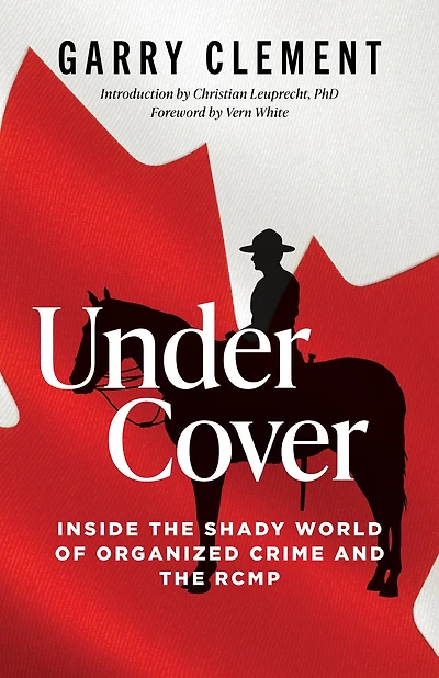 Under Cover, Inside the Shady World of Organized Crime and the RCMP