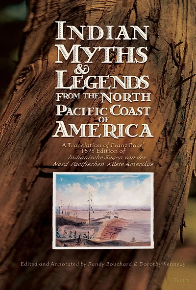 Indian Myths & Legends from the North Pacific Coast of America: A Translation of Franz Boas' 1895 Edition of Indianische Sagen von der Nord-Pacifischen Kuste Amerikas