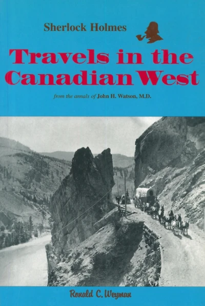 Sherlock Holmes: Travels in the Canadian West: from the annals of John H. Watson, M.D.