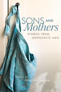 Sons and Mothers: Stories from Mennonite Men